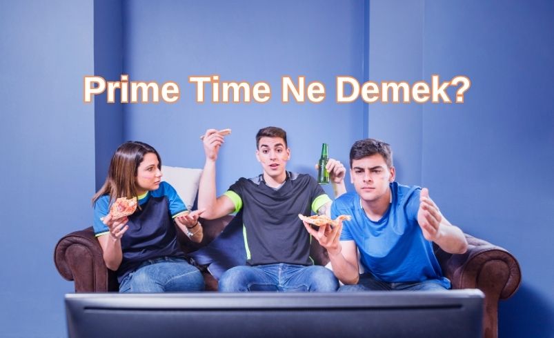 Prime Time Nedir? Reklamcılıkta Prime Time Önemi Nedir?