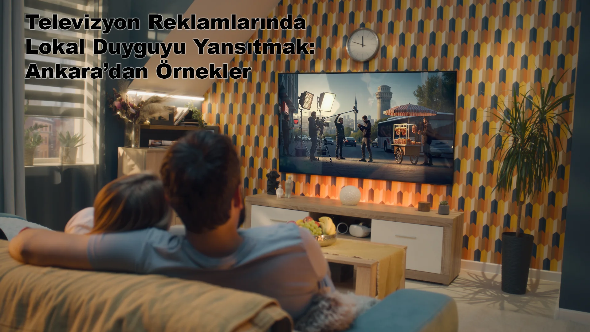 Ankara’da Televizyon Reklamlarıyla Lokal Duyguyu Yansıtmak